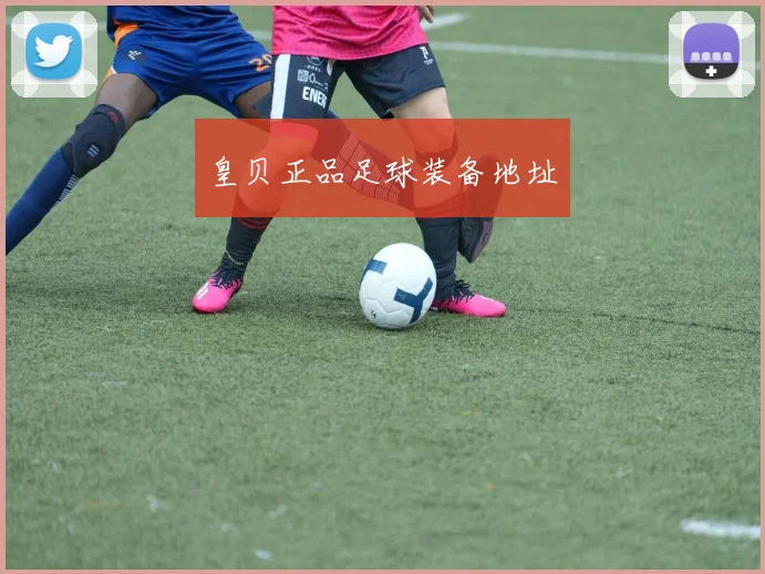 皇贝正品足球装备地址